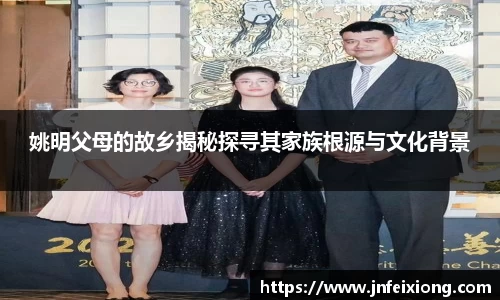 姚明父母的故乡揭秘探寻其家族根源与文化背景