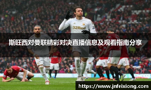 斯旺西对曼联精彩对决直播信息及观看指南分享
